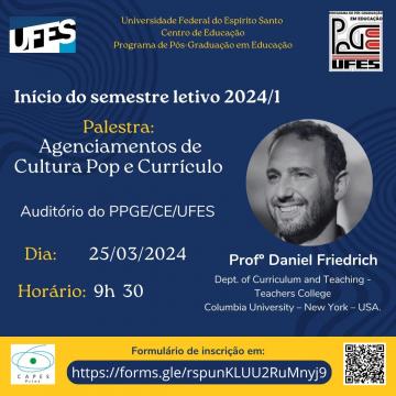 Descrição do cartaz: >Cartaz em formato horizontal com fundo azul escuro, centralizado na parte superior com letras amarelas “Universidade Federal do Espírito Santo / Centro de Educação / Programa de Pós Graduação em Educação”; >Ainda na parte superior, logomarca UFES e PPGE; >No centro do cartaz, junto a imagem do palestrante, informe com letras brancas “Início do semestre letivo 2024/1” e tema da palestra “Agenciamentos de Cultura Pop e Currículo” e informações referente ao local, data e horário do evento